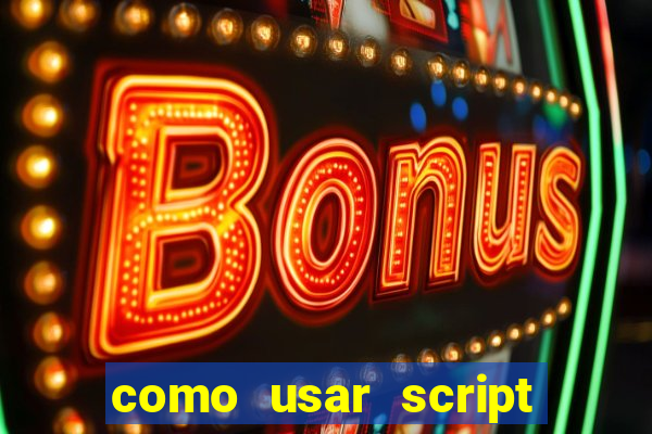 como usar script no cmsp